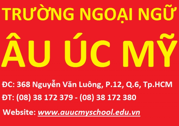 TRƯỜNG NGOẠI NGỮ ÂU ÚC MỸ . Địa chỉ: 368 Nguyễn Văn Luông, P.12, Q.6, Tp.HCM . Điện thoại: (08) 38 1